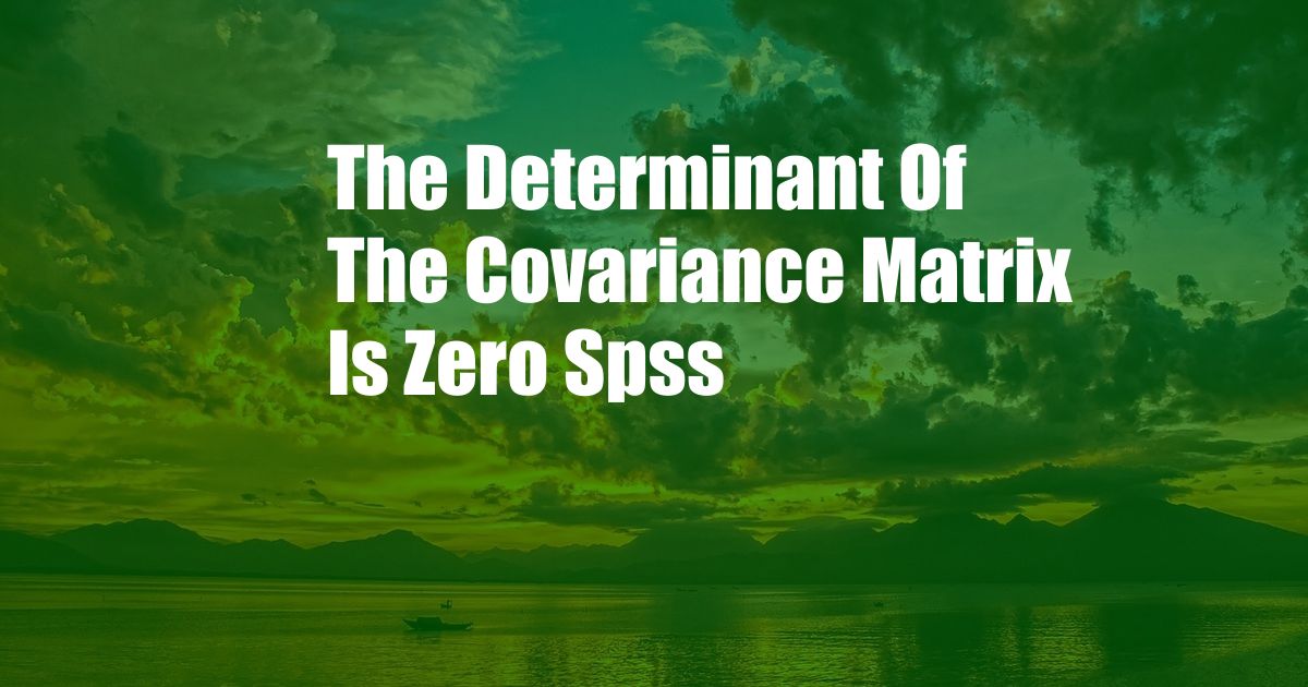 The Determinant Of The Covariance Matrix Is Zero Spss