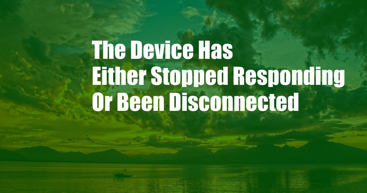 The Device Has Either Stopped Responding Or Been Disconnected