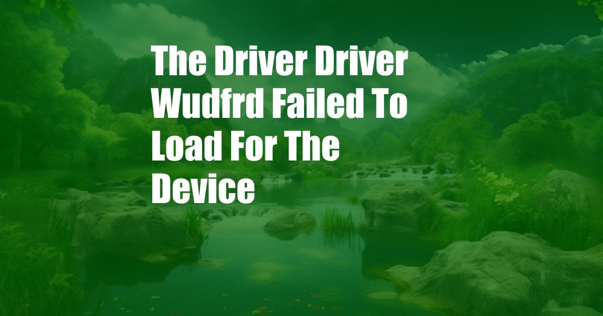 The Driver Driver Wudfrd Failed To Load For The Device