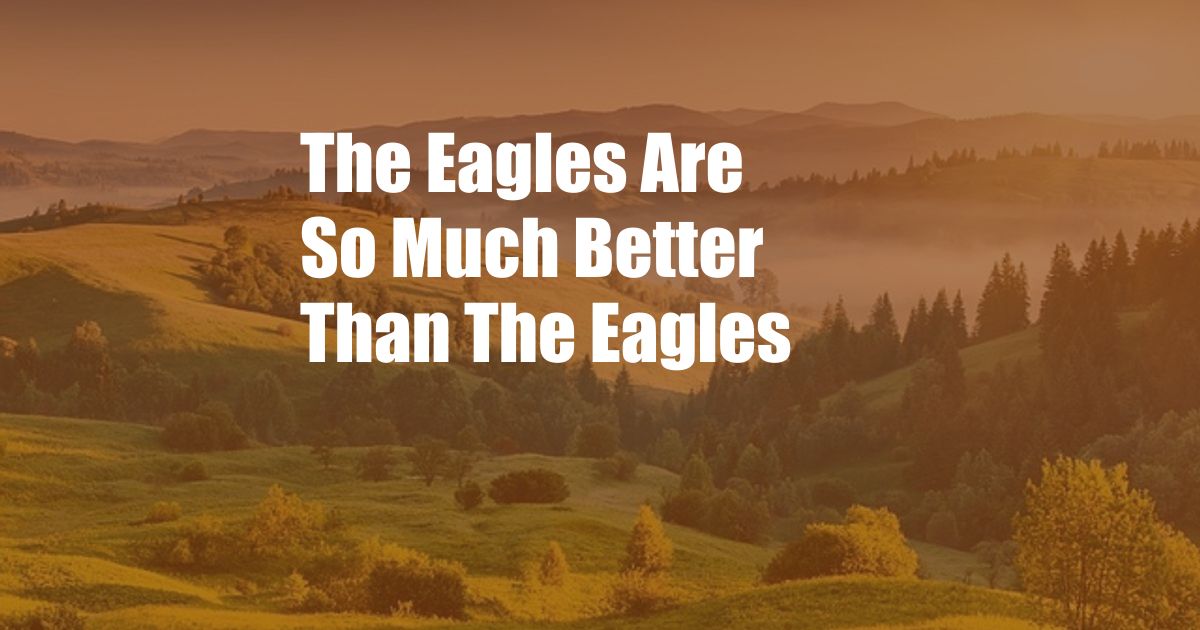 The Eagles Are So Much Better Than The Eagles