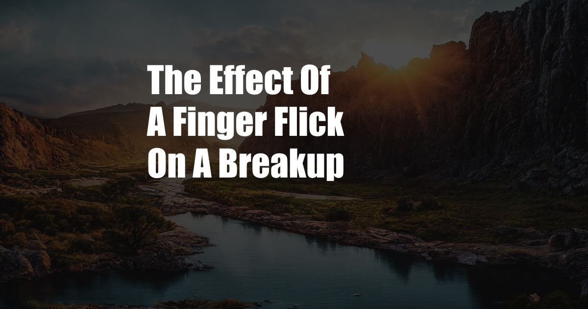 The Effect Of A Finger Flick On A Breakup