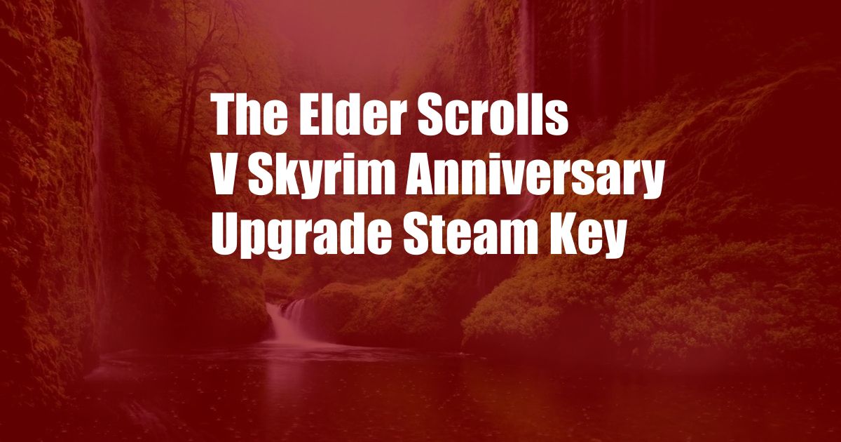 The Elder Scrolls V Skyrim Anniversary Upgrade Steam Key