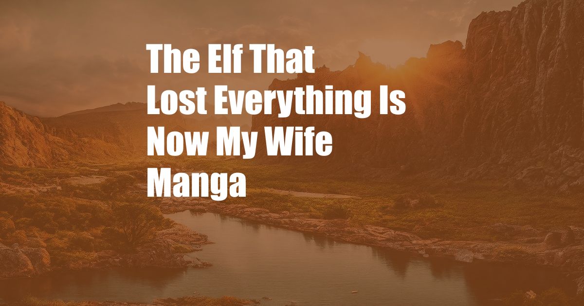The Elf That Lost Everything Is Now My Wife Manga