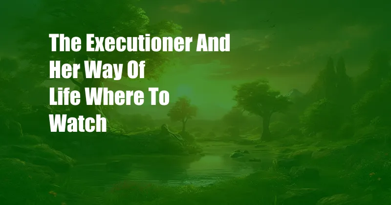 The Executioner And Her Way Of Life Where To Watch