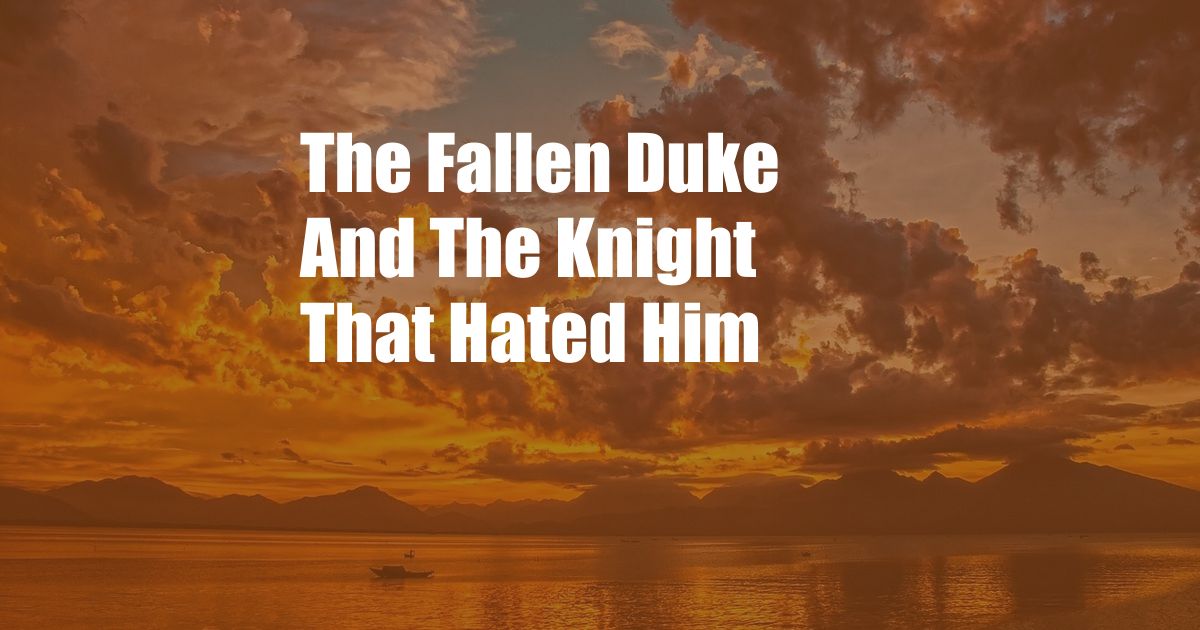 The Fallen Duke And The Knight That Hated Him