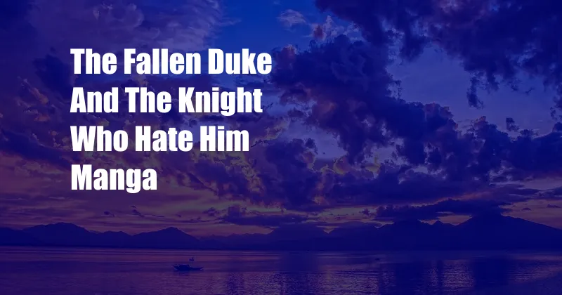 The Fallen Duke And The Knight Who Hate Him Manga