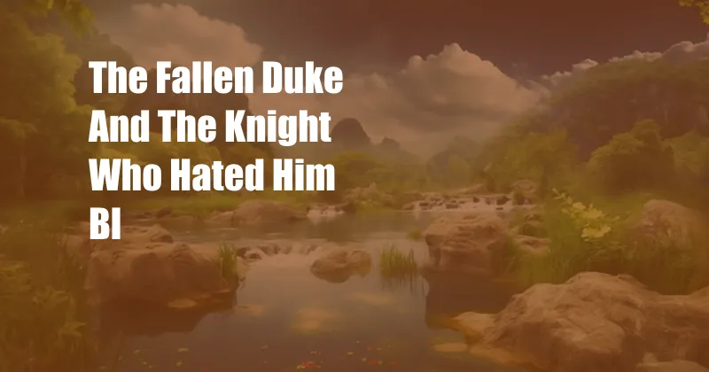 The Fallen Duke And The Knight Who Hated Him Bl