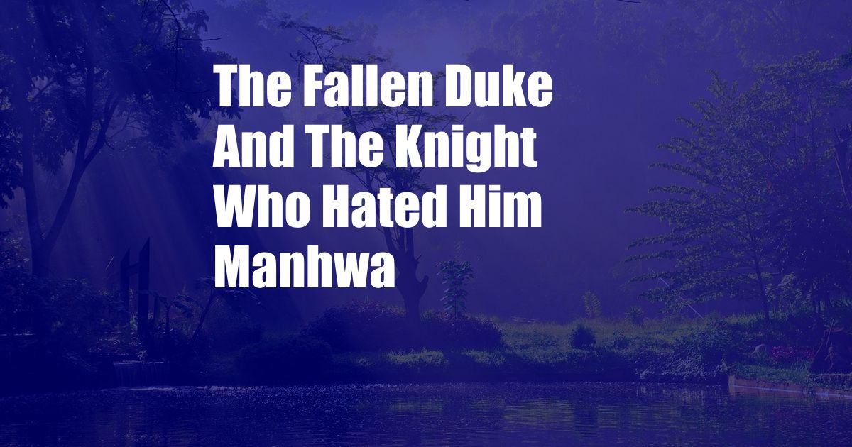 The Fallen Duke And The Knight Who Hated Him Manhwa