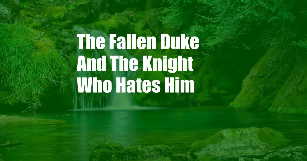 The Fallen Duke And The Knight Who Hates Him