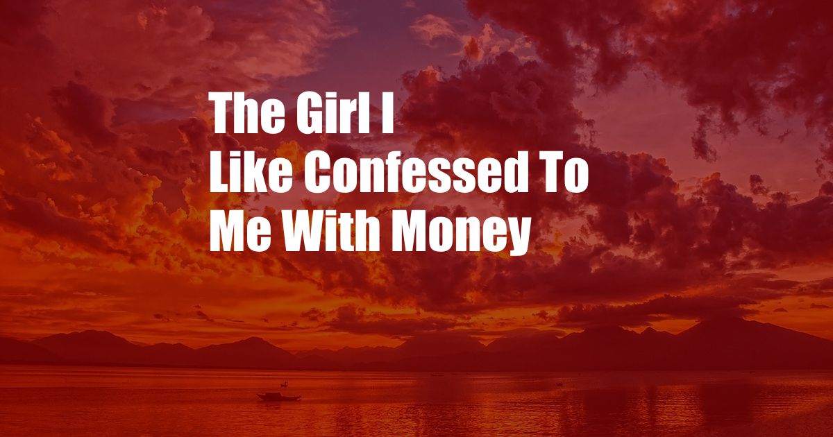 The Girl I Like Confessed To Me With Money