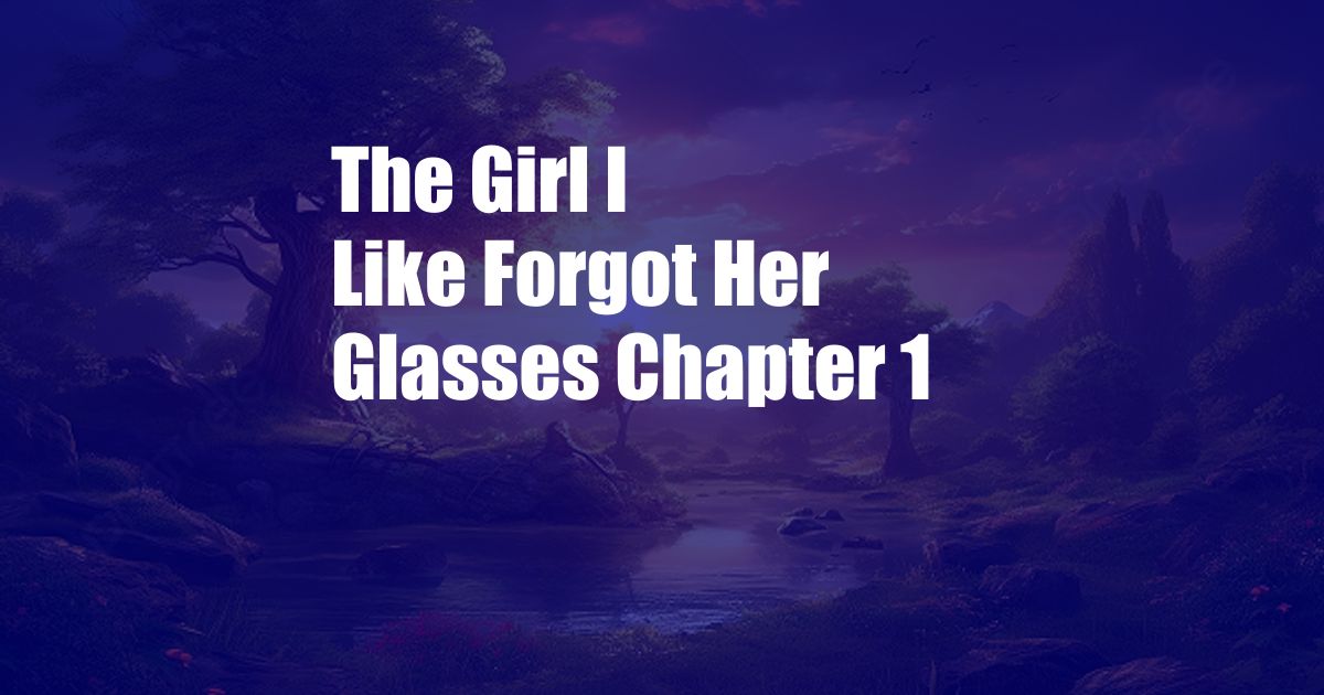 The Girl I Like Forgot Her Glasses Chapter 1