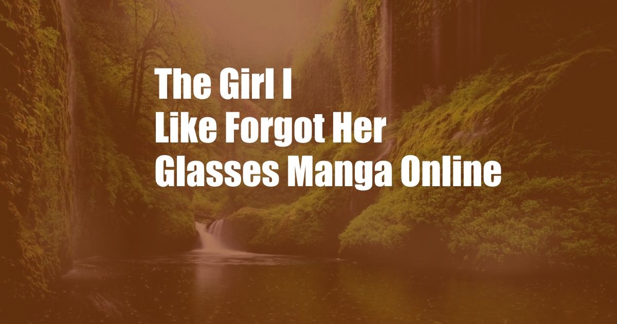 The Girl I Like Forgot Her Glasses Manga Online