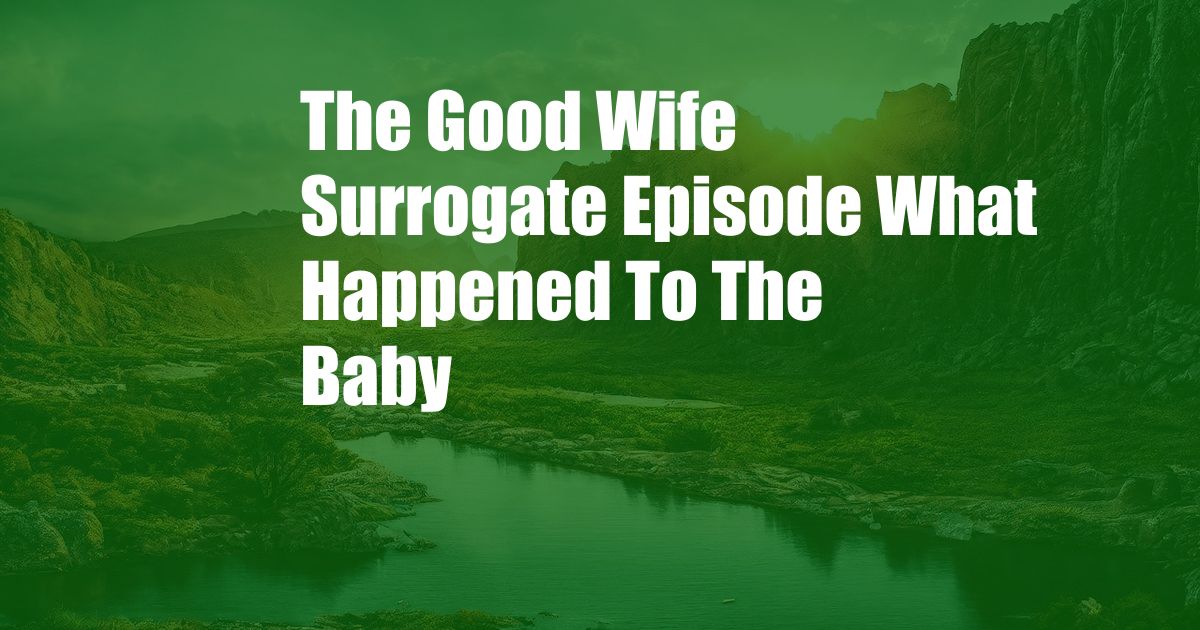 The Good Wife Surrogate Episode What Happened To The Baby