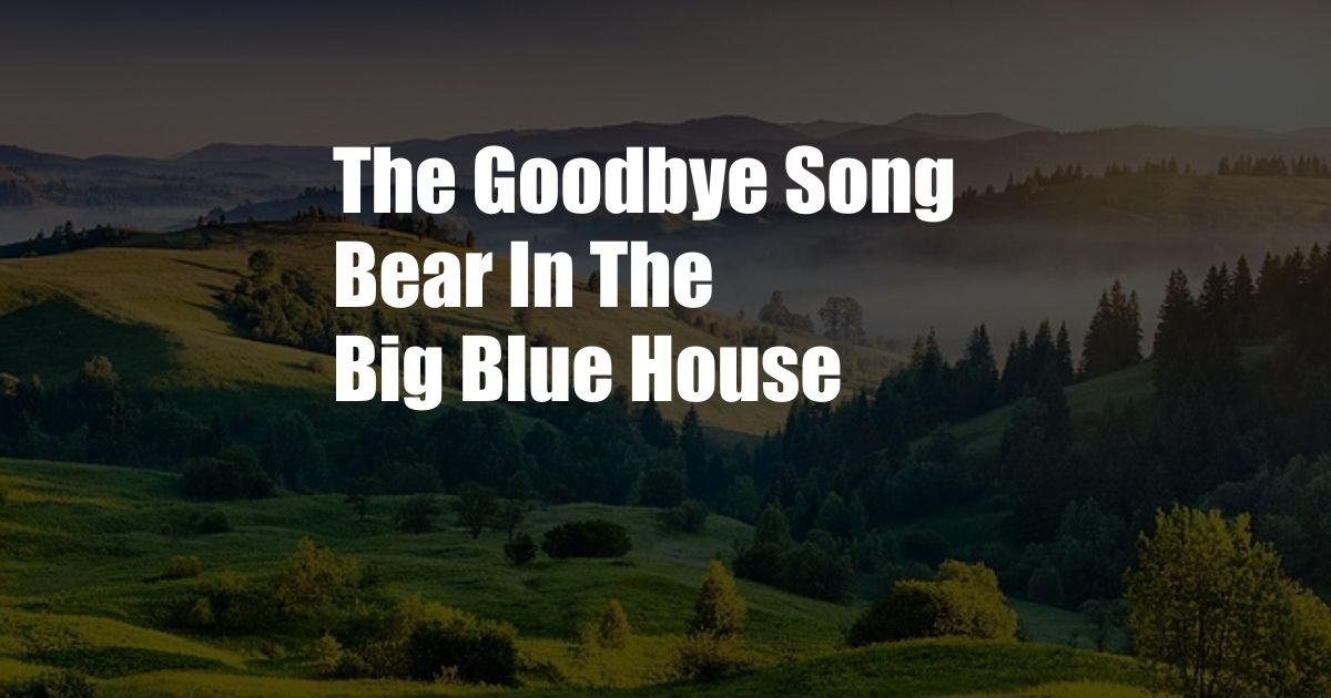 The Goodbye Song Bear In The Big Blue House
