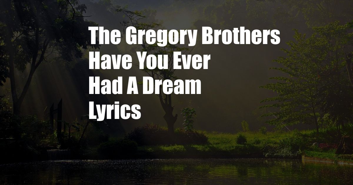 The Gregory Brothers Have You Ever Had A Dream Lyrics