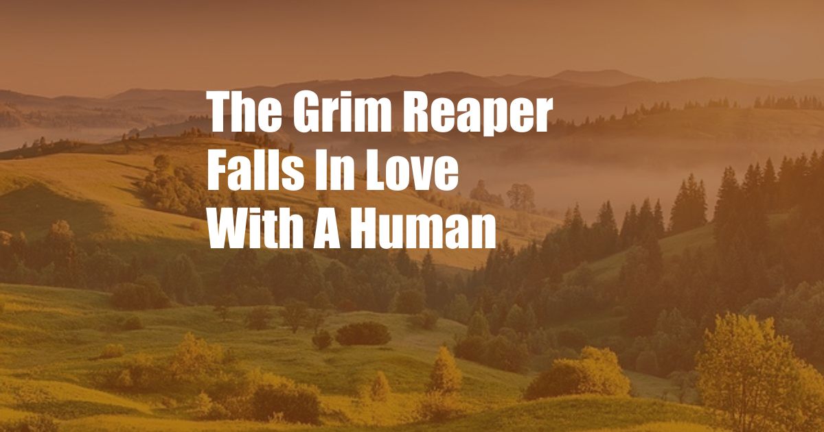 The Grim Reaper Falls In Love With A Human