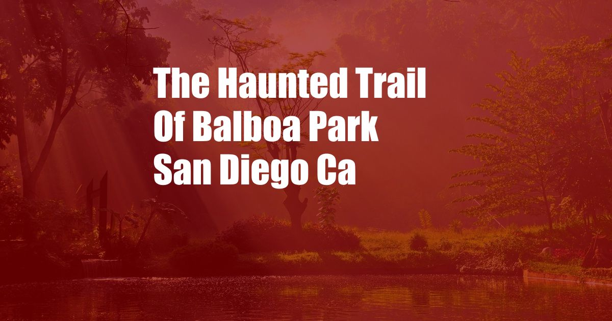 The Haunted Trail Of Balboa Park San Diego Ca