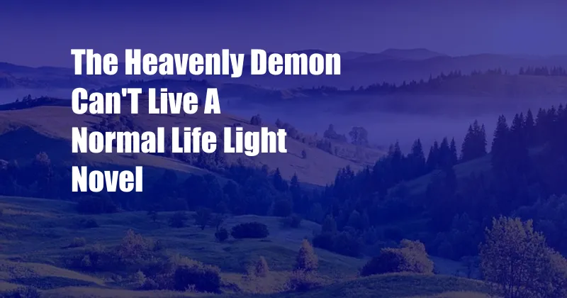 The Heavenly Demon Can'T Live A Normal Life Light Novel