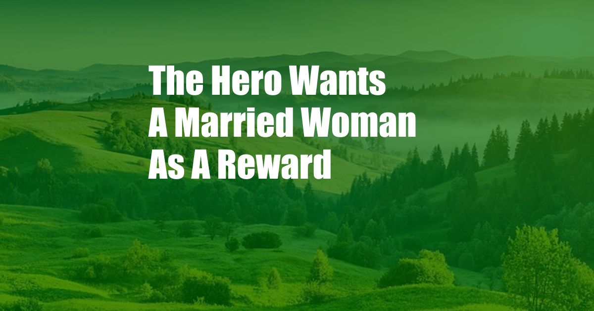 The Hero Wants A Married Woman As A Reward