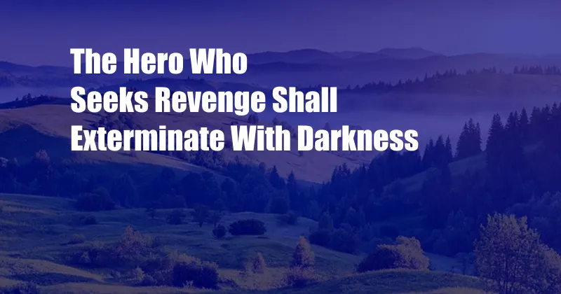 The Hero Who Seeks Revenge Shall Exterminate With Darkness 