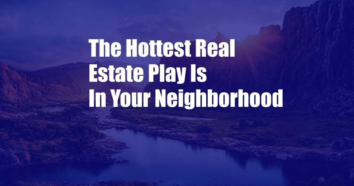 The Hottest Real Estate Play Is In Your Neighborhood