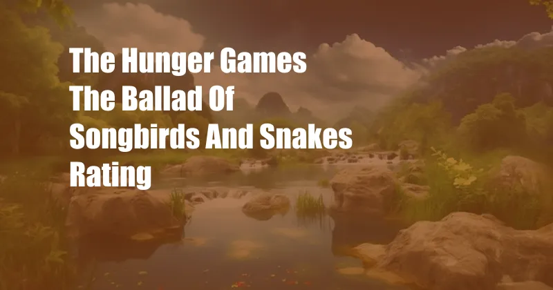 The Hunger Games The Ballad Of Songbirds And Snakes Rating