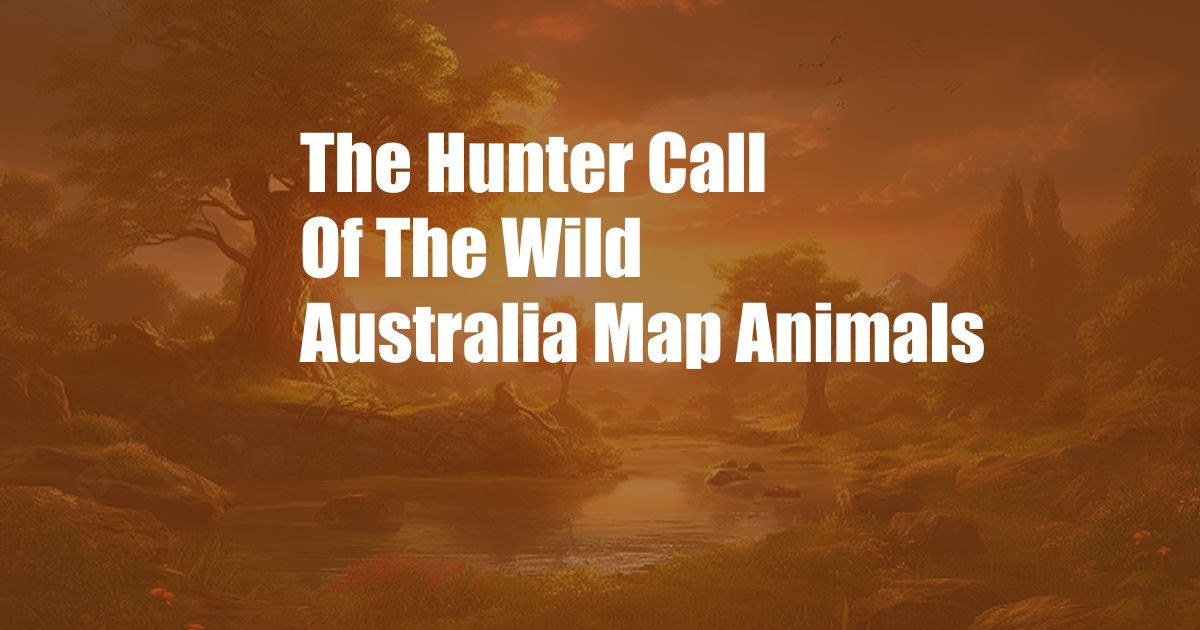 The Hunter Call Of The Wild Australia Map Animals