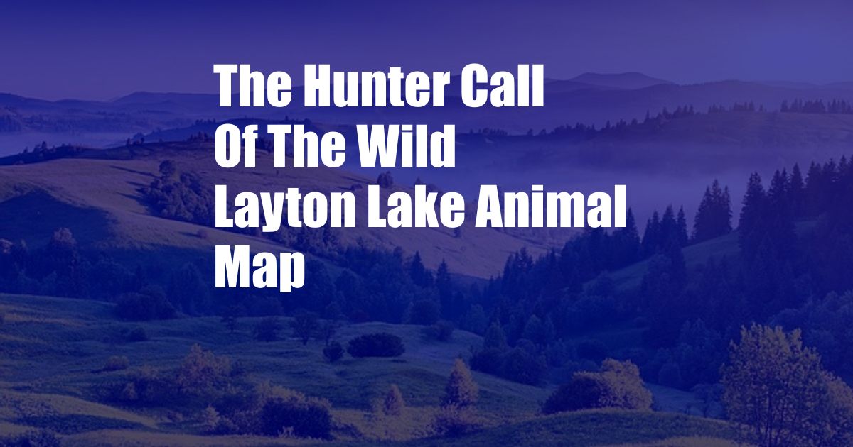 The Hunter Call Of The Wild Layton Lake Animal Map