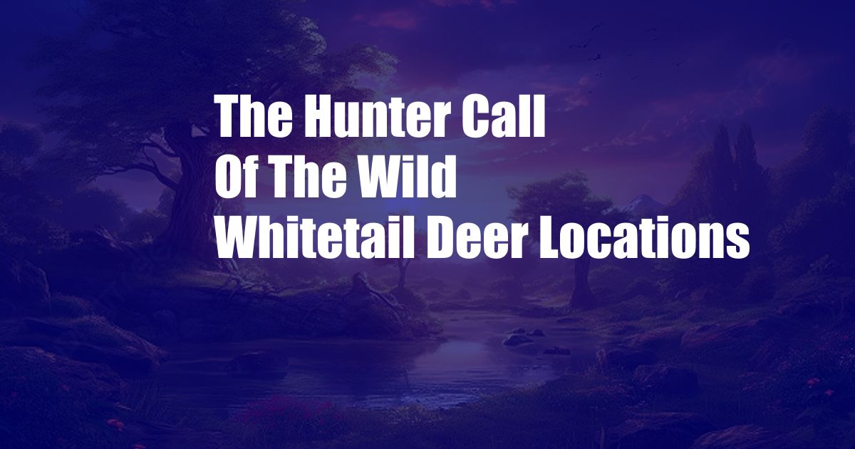 The Hunter Call Of The Wild Whitetail Deer Locations