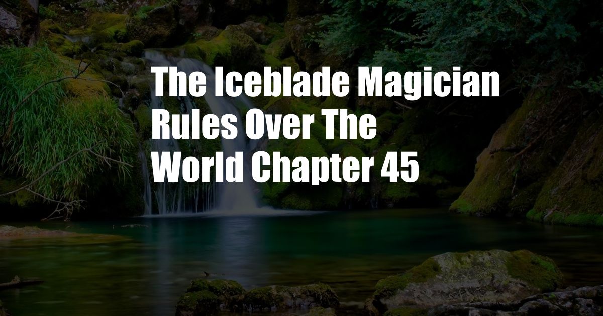 The Iceblade Magician Rules Over The World Chapter 45