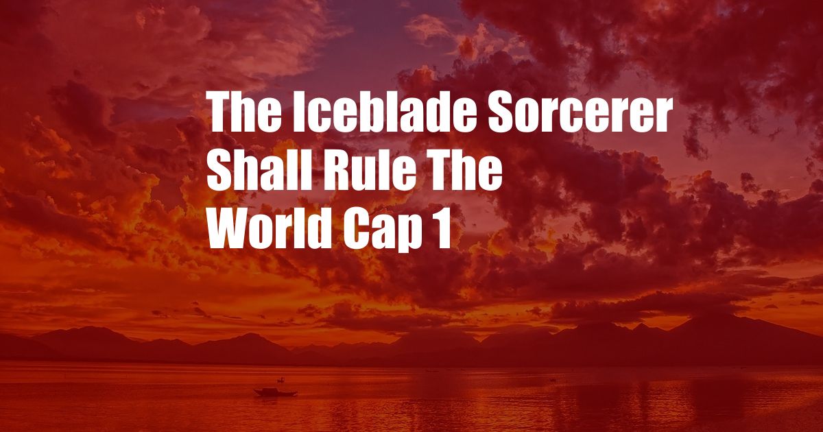 The Iceblade Sorcerer Shall Rule The World Cap 1