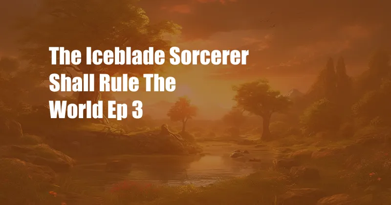 The Iceblade Sorcerer Shall Rule The World Ep 3