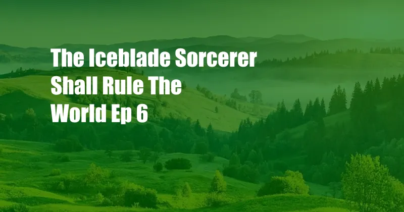 The Iceblade Sorcerer Shall Rule The World Ep 6