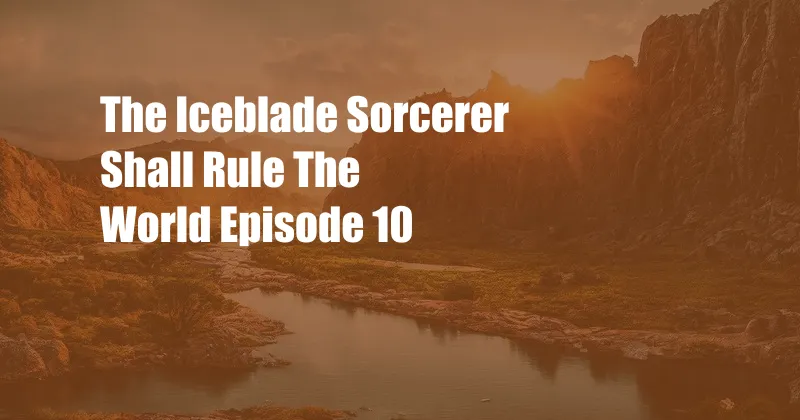 The Iceblade Sorcerer Shall Rule The World Episode 10