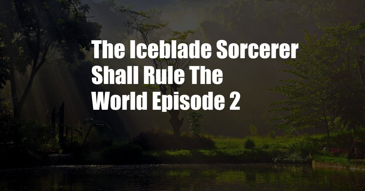 The Iceblade Sorcerer Shall Rule The World Episode 2