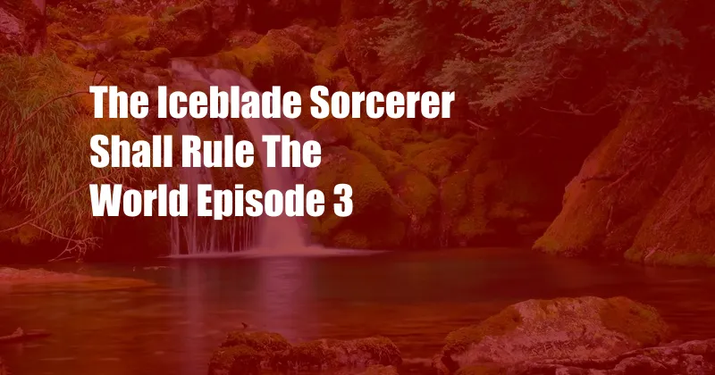 The Iceblade Sorcerer Shall Rule The World Episode 3