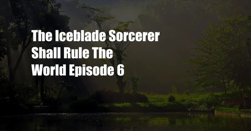 The Iceblade Sorcerer Shall Rule The World Episode 6