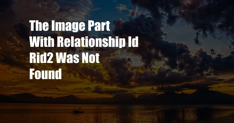 The Image Part With Relationship Id Rid2 Was Not Found