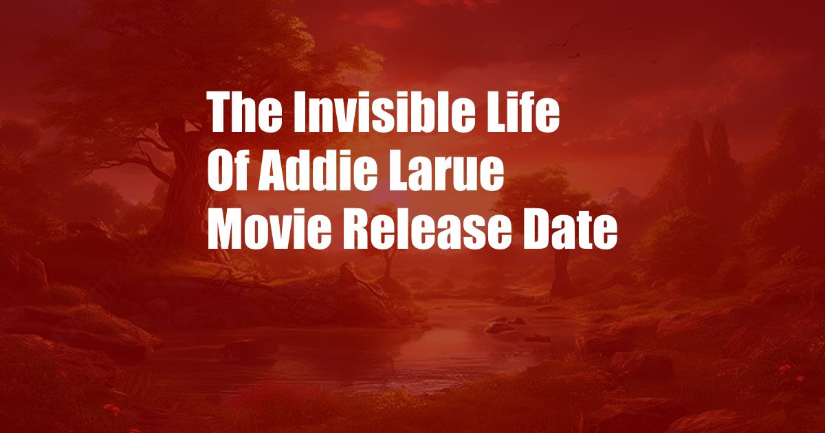 The Invisible Life Of Addie Larue Movie Release Date