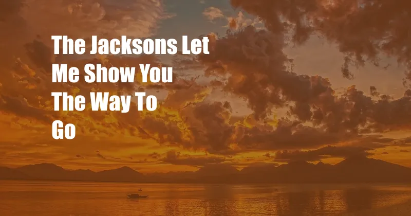 The Jacksons Let Me Show You The Way To Go