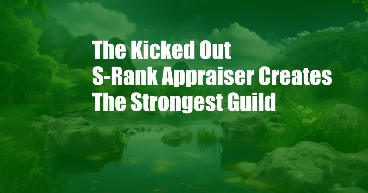 The Kicked Out S-Rank Appraiser Creates The Strongest Guild