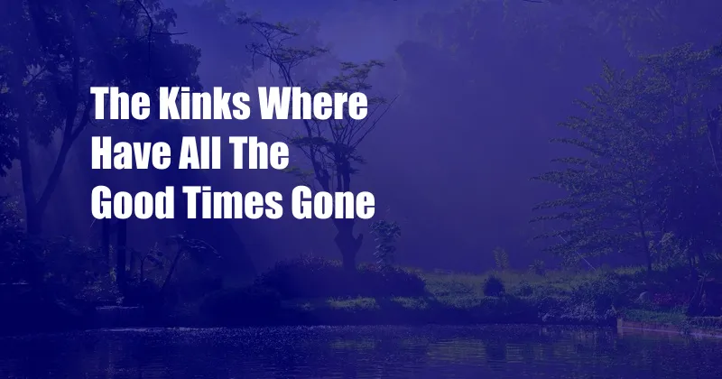 The Kinks Where Have All The Good Times Gone