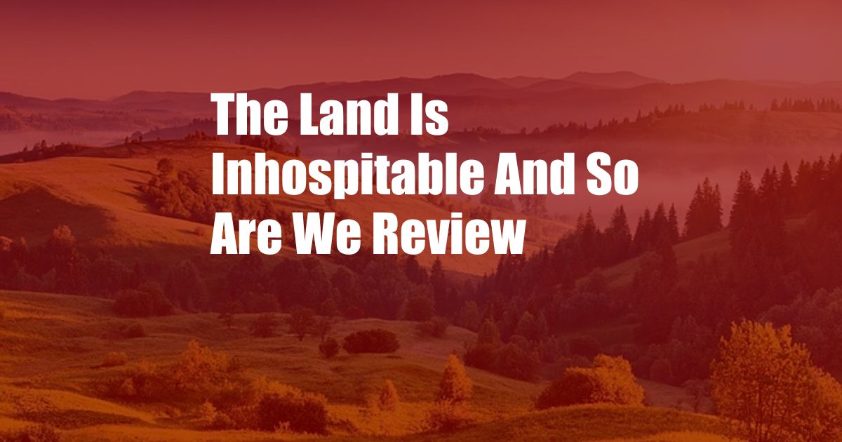 The Land Is Inhospitable And So Are We Review