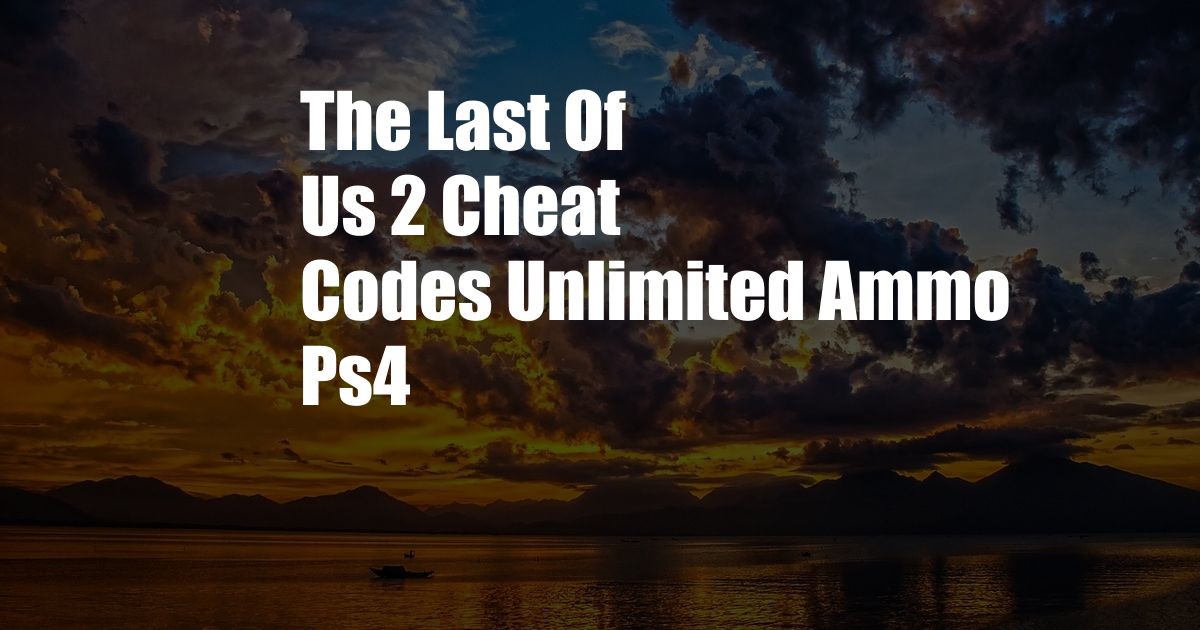 The Last Of Us 2 Cheat Codes Unlimited Ammo Ps4