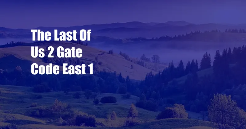 The Last Of Us 2 Gate Code East 1