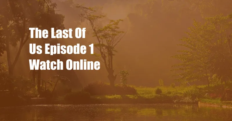 The Last Of Us Episode 1 Watch Online 