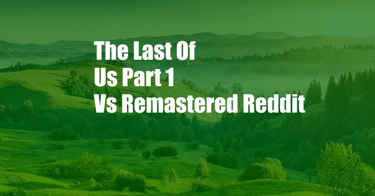 The Last Of Us Part 1 Vs Remastered Reddit