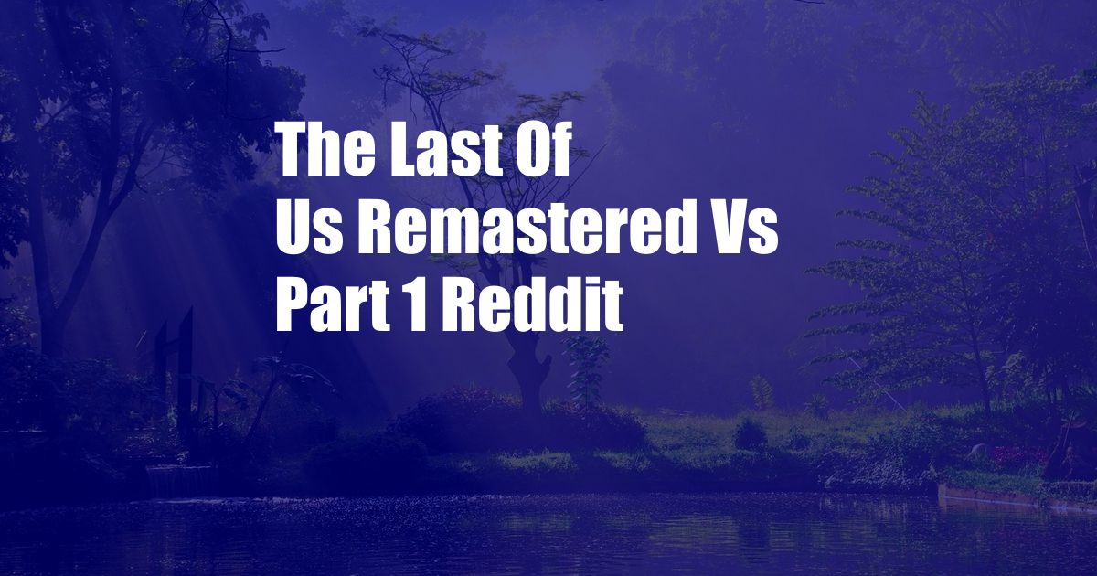 The Last Of Us Remastered Vs Part 1 Reddit