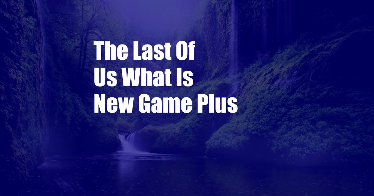 The Last Of Us What Is New Game Plus