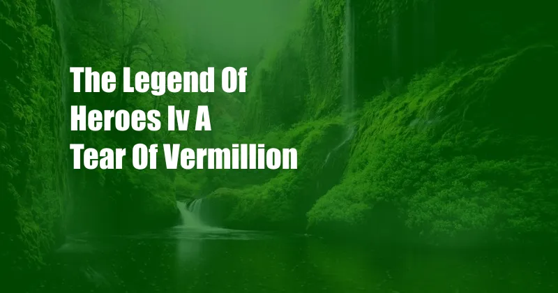 The Legend Of Heroes Iv A Tear Of Vermillion